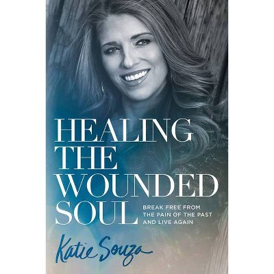 Healing the Wounded Soul - by  Katie Souza (Paperback)