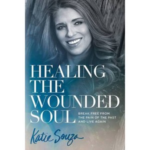 Healing the Wounded Soul - by  Katie Souza (Paperback) - 1 of 1