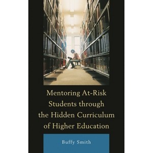 Mentoring At-Risk Students through the Hidden Curriculum of Higher Education - by  Buffy Smith (Paperback) - 1 of 1