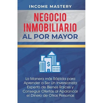Negocio Inmobiliario al por Mayor - by  Income Mastery (Hardcover)