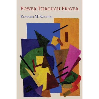 Power Through Prayer - by  Edward M Bounds & E M Bounds (Paperback)