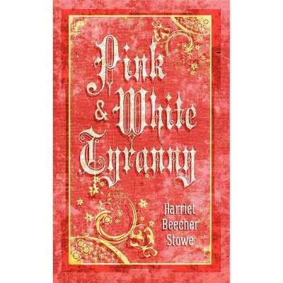 Pink and White Tyranny - by  Harriet Stowe (Paperback)