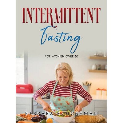 Intermittent Fasting - by  Barbara R Hoffman (Hardcover)