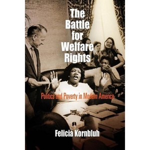 The Battle for Welfare Rights - (Politics and Culture in Modern America) by  Felicia Kornbluh (Paperback) - 1 of 1