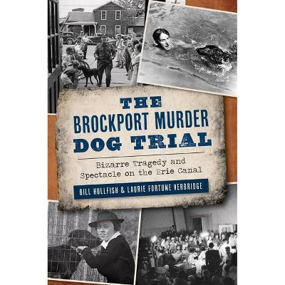 The Brockport Murder Dog Trial - (True Crime) by  Bill Hullfish & Laurie Fortune Verbridge (Paperback)