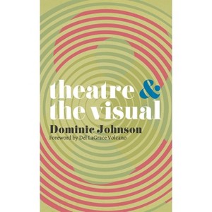Theatre and the Visual - by  Dominic Johnson (Paperback) - 1 of 1
