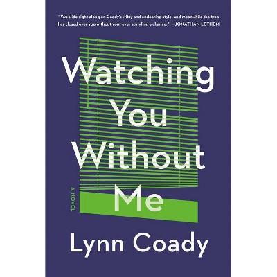 Watching You Without Me - by  Lynn Coady (Hardcover)