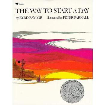 The Way to Start a Day - by  Byrd Baylor (Paperback)