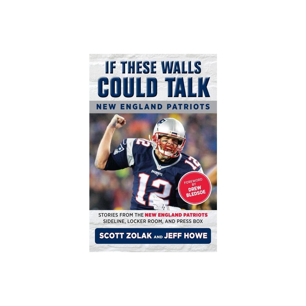 If These Walls Could Talk: New England Patriots - by Jeff Howe & Scott Zolak (Paperback)