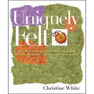Uniquely Felt - by  Christine White (Paperback)