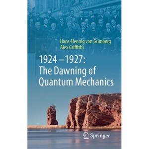 1924-1927: The Dawning of Quantum Mechanics - by  Hans-Hennig Von Grünberg & Alex Griffiths (Hardcover) - 1 of 1