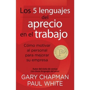 Los 5 Lenguajes del Aprecio En El Trabajo - by  Gary Chapman & Paul White (Paperback) - 1 of 1