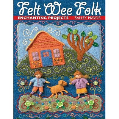 Felt Wee Folk - by  Salley Mavor (Paperback)