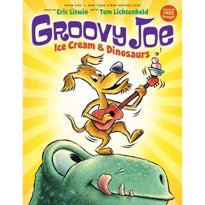 Groovy Joe: Ice Cream & Dinosaurs (Groovy Joe #1), 1 - by  Eric Litwin (Hardcover)