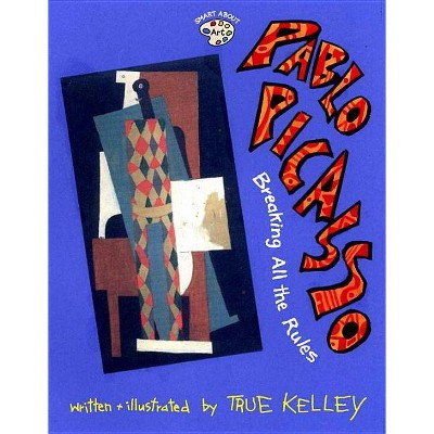 Pablo Picasso: Breaking All the Rules - (Smart about Art) by  True Kelley (Paperback)