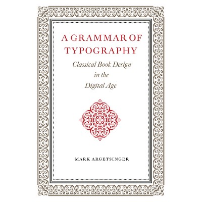A Grammar of Typography - by  Mark Argetsinger (Paperback)