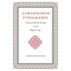 A Grammar of Typography - by  Mark Argetsinger (Paperback) - 1 of 1