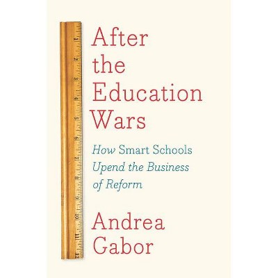 After the Education Wars - by  Andrea Gabor (Hardcover)