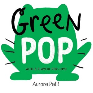 Green Pop (with 6 Playful Pop-Ups!) - (Color Pops) by  Aurore Petit (Board Book) - 1 of 1