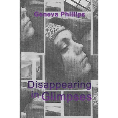 Disappearing in Glimpses - by  Geneva Phillips (Paperback)