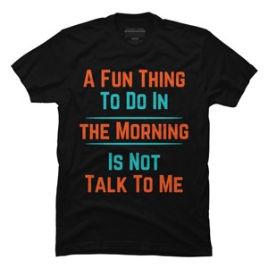 Men's Design By Humans A FUN THING TO DO IN THE MORNING IS NOT TALK TO ME By punsalan T-Shirt - 1 of 2