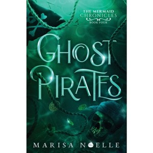 Ghost Pirates - (The Mermaid Chronicles) by  Marisa Noelle (Paperback) - 1 of 1