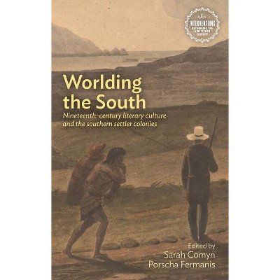 Worlding the South - (Interventions: Rethinking the Nineteenth Century) by  Sarah Comyn & Porscha Fermanis & Andrew Smith (Hardcover)