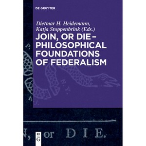 Join, or Die - Philosophical Foundations of Federalism - by  Dietmar Heidemann & Katja Stoppenbrink (Paperback) - 1 of 1