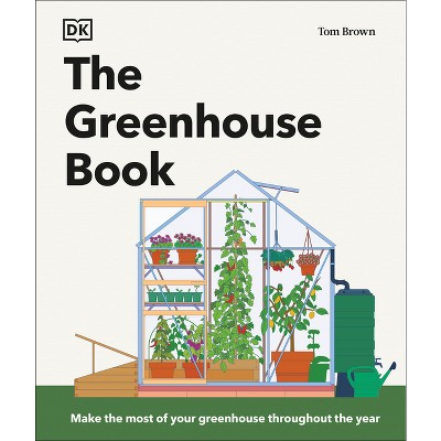 The Greenhouse Book - by  Tom Brown (Hardcover)