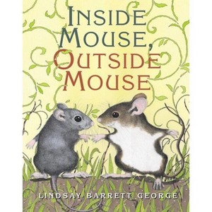 Inside Mouse, Outside Mouse - by  Lindsay Barrett George (Hardcover) - 1 of 1