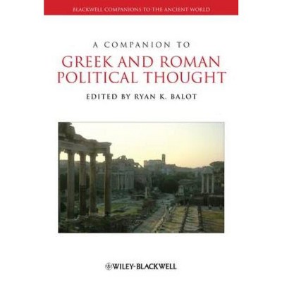 A Companion to Greek and Roman Political Thought - (Blackwell Companions to the Ancient World) by  Ryan K Balot (Paperback)