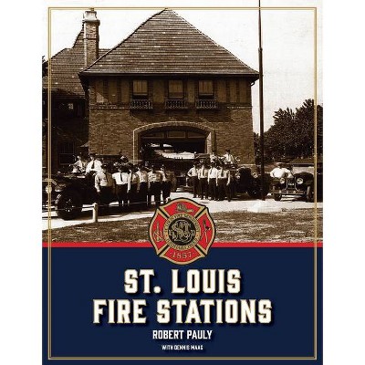 St. Louis Fire Stations - by  Robert Pauly & Dennis Maag (Hardcover)