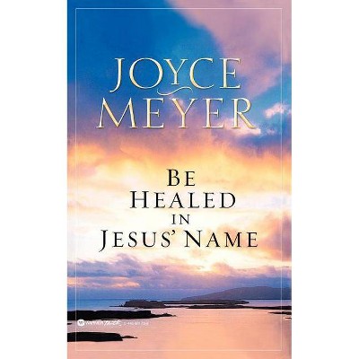 Be Healed in Jesus' Name - by  Joyce Meyer (Paperback)