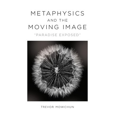 Metaphysics and the Moving Image - by  Trevor Mowchun (Paperback)