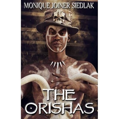 The Orishas - (African Spirituality Beliefs and Practices) by  Monique Joiner Siedlak (Paperback)