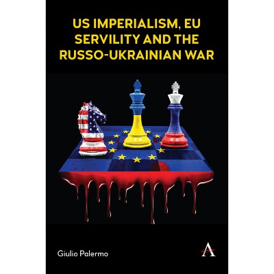 Us Imperialism, EU Servility and the Russo-Ukrainian War - by  Giulio Palermo (Hardcover)