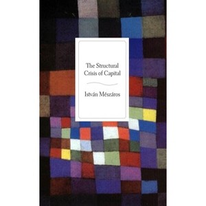 The Structural Crisis of Capital - by  István Mészáros (Paperback) - 1 of 1