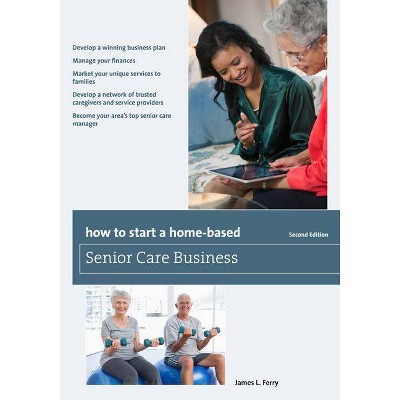 How to Start a Home-Based Senior Care Business - (Home-Based Business) 2nd Edition by  James L Ferry (Paperback)