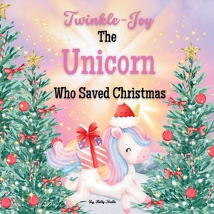 Twinkle-Joy The Unicorn Who Saved Christmas - by  Holly Noelle (Paperback) - 1 of 1