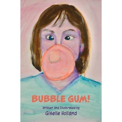 Bubble Gum! - by  Giselle Holland (Paperback)