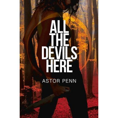 All the Devils Here - by  Astor Penn (Paperback)