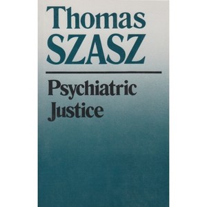 Psychiatric Justice - by  Thomas Szasz (Paperback) - 1 of 1