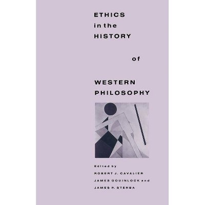 Ethics in the History of Western Philosophy - by  Robert Cavalier & James S Gouinlock & James P Sterba (Paperback)