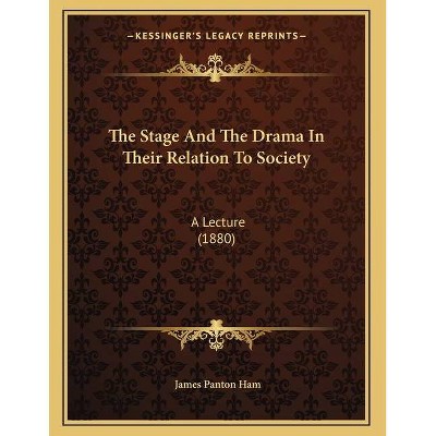 The Stage And The Drama In Their Relation To Society - by  James Panton Ham (Paperback)