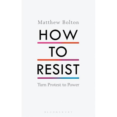 How to Resist - by  Matthew Bolton (Hardcover)