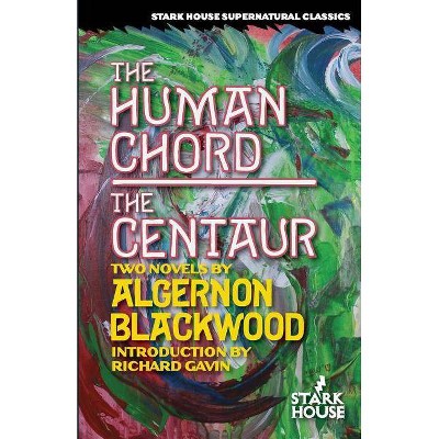 The Human Chord / The Centaur - by  Algernon Blackwood (Paperback)