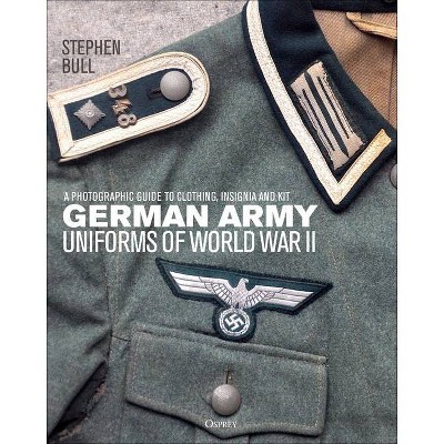 German Army Uniforms of World War II - by  Stephen Bull (Hardcover)