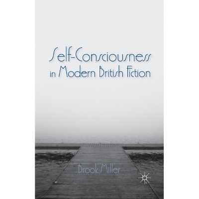 Self-Consciousness in Modern British Fiction - by  B Miller (Paperback)