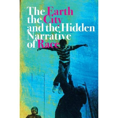 The Earth, the City, and the Hidden Narrative of Race - by  Carl C Anthony (Paperback)