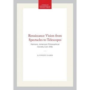 Renaissance Vision from Spectacles to Telescopes - (Memoirs of the American Philosophical Society) by  Vincent Ilardi (Hardcover) - 1 of 1